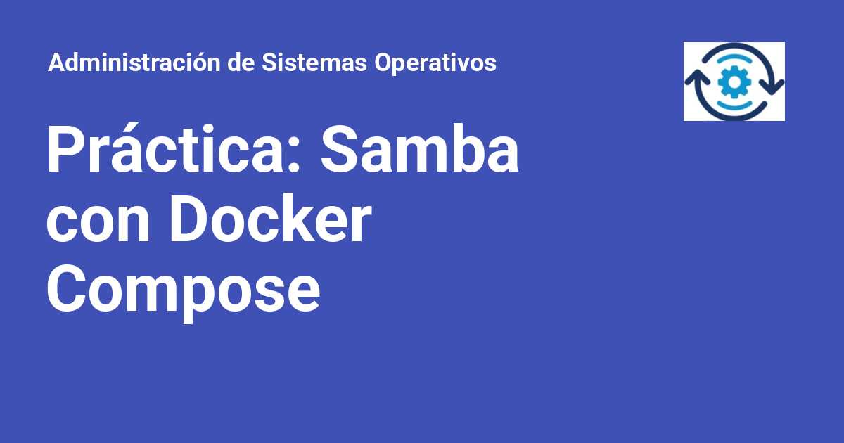 Práctica: Samba con Docker Compose - Administración de Sistemas Operativos